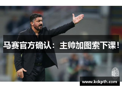 马赛官方确认：主帅加图索下课！